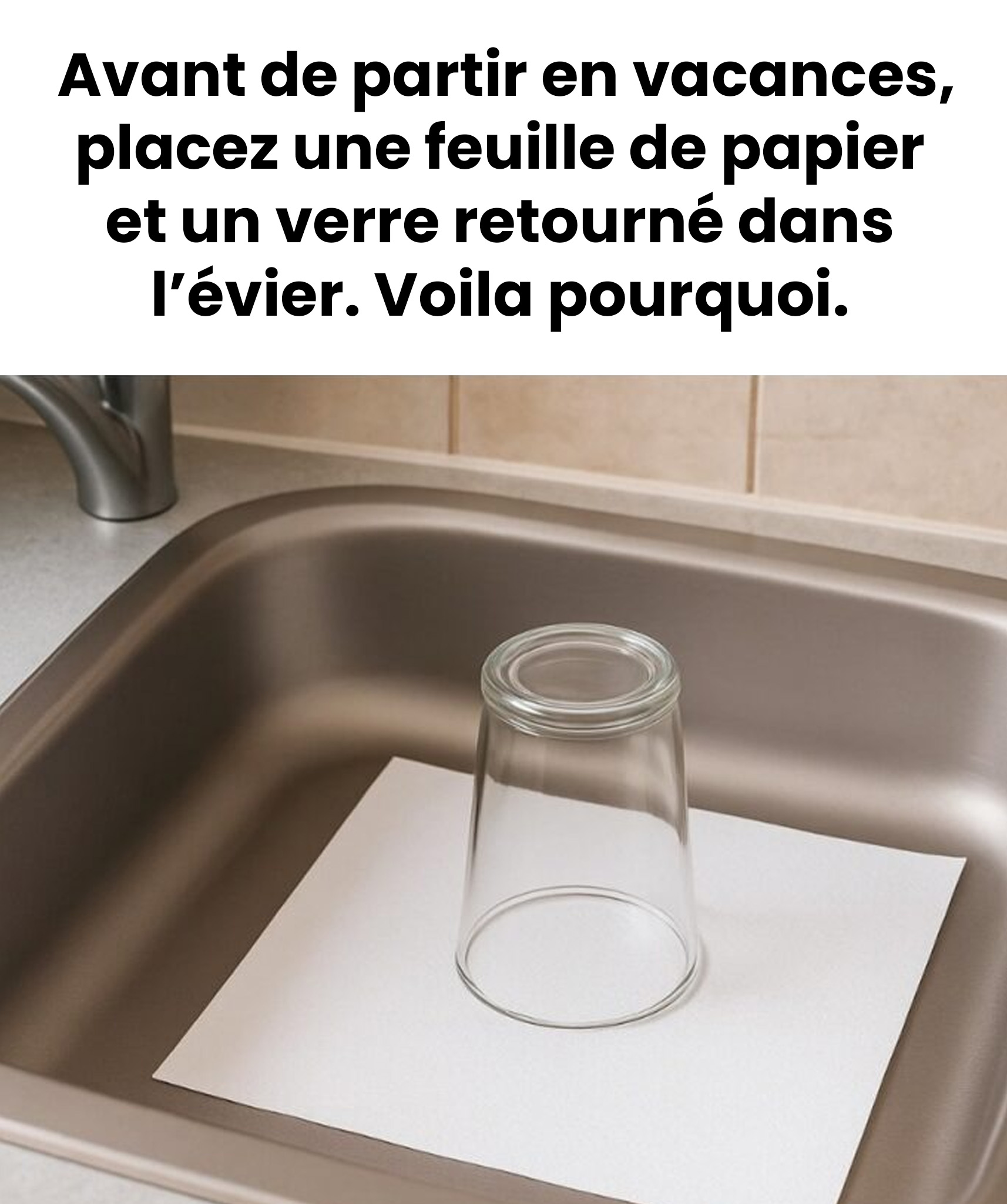 Voici pourquoi vous devriez toujours laisser un verre retourné et une feuille de papier dans l’évier avant de partir en vacances